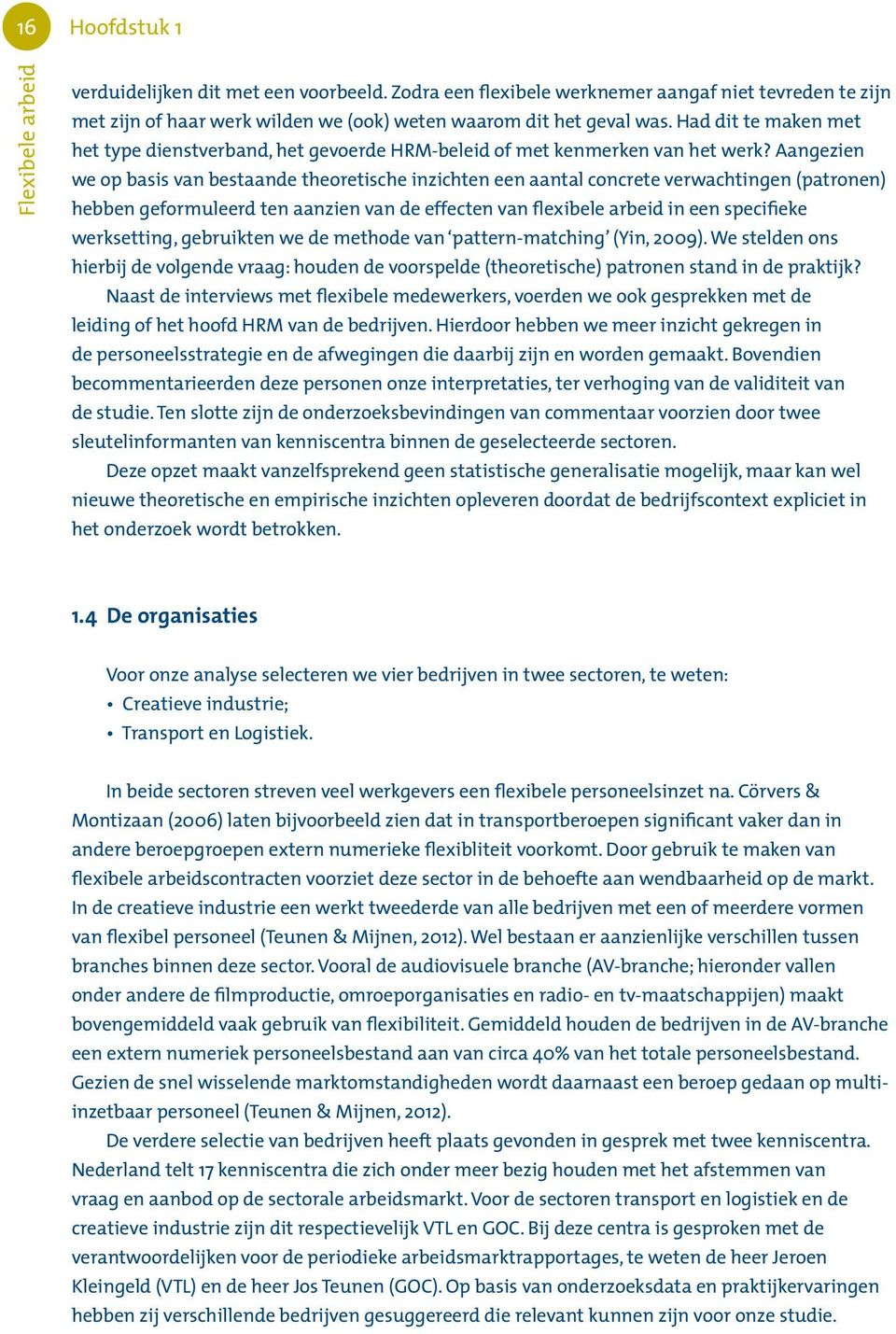 Aangezien we op basis van bestaande theoretische inzichten een aantal concrete verwachtingen (patronen) hebben geformuleerd ten aanzien van de effecten van flexibele arbeid in een specifieke