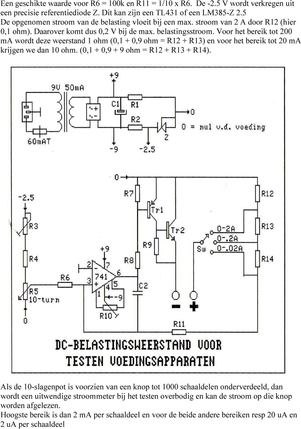 Voor het bereik tot 200 ma wordt deze weerstand 1 ohm (0,1 + 0,9 ohm = R12 + R13) en voor het bereik tot 20 ma krijgen we dan 10 ohm. (0,1 + 0,9 + 9 ohm = R12 + R13 + R14).