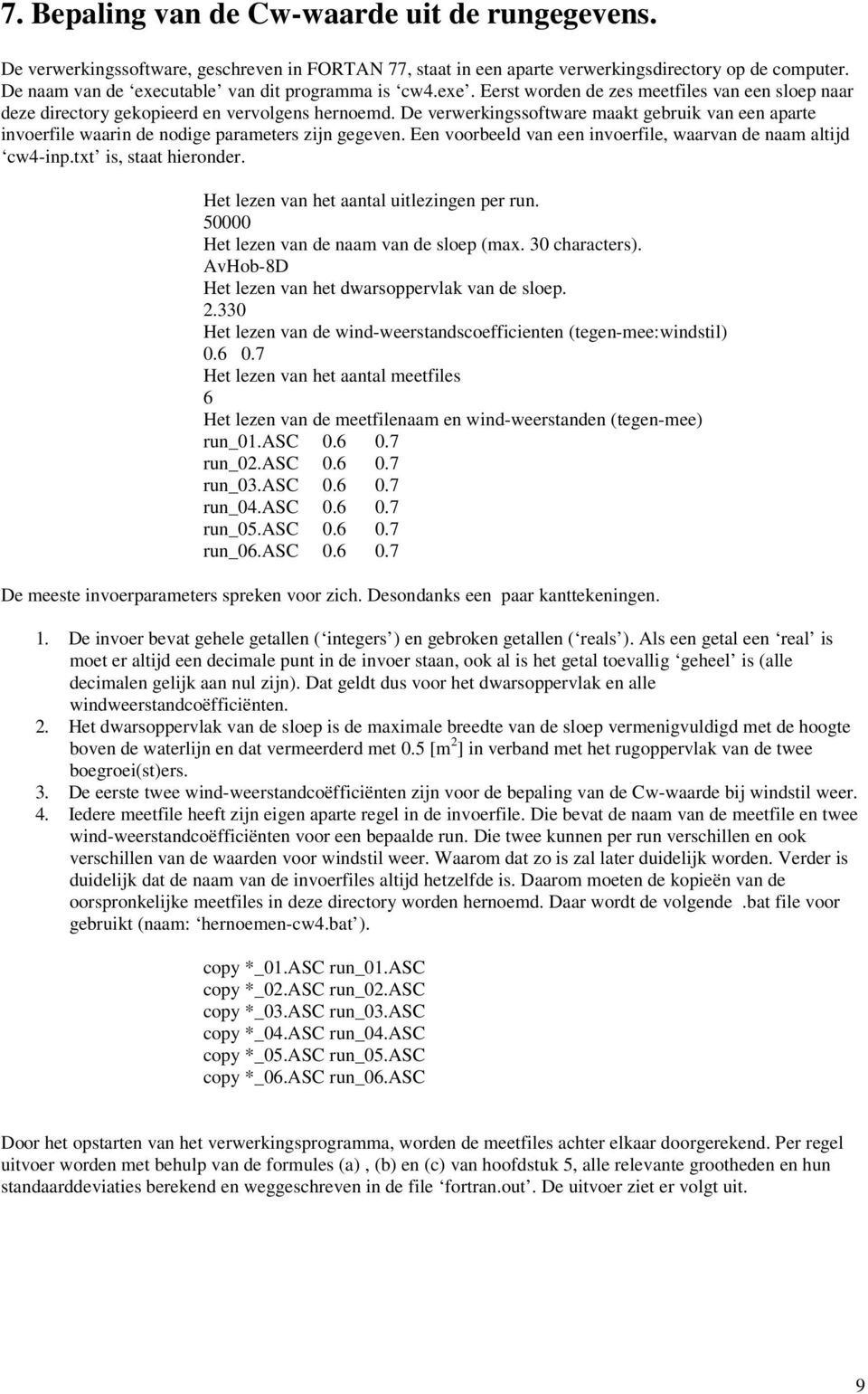 De verwerkingssoftware maakt gebruik van een aparte invoerfile waarin de nodige parameters zijn gegeven. Een voorbeeld van een invoerfile, waarvan de naam altijd cw4-inp.txt is, staat hieronder.