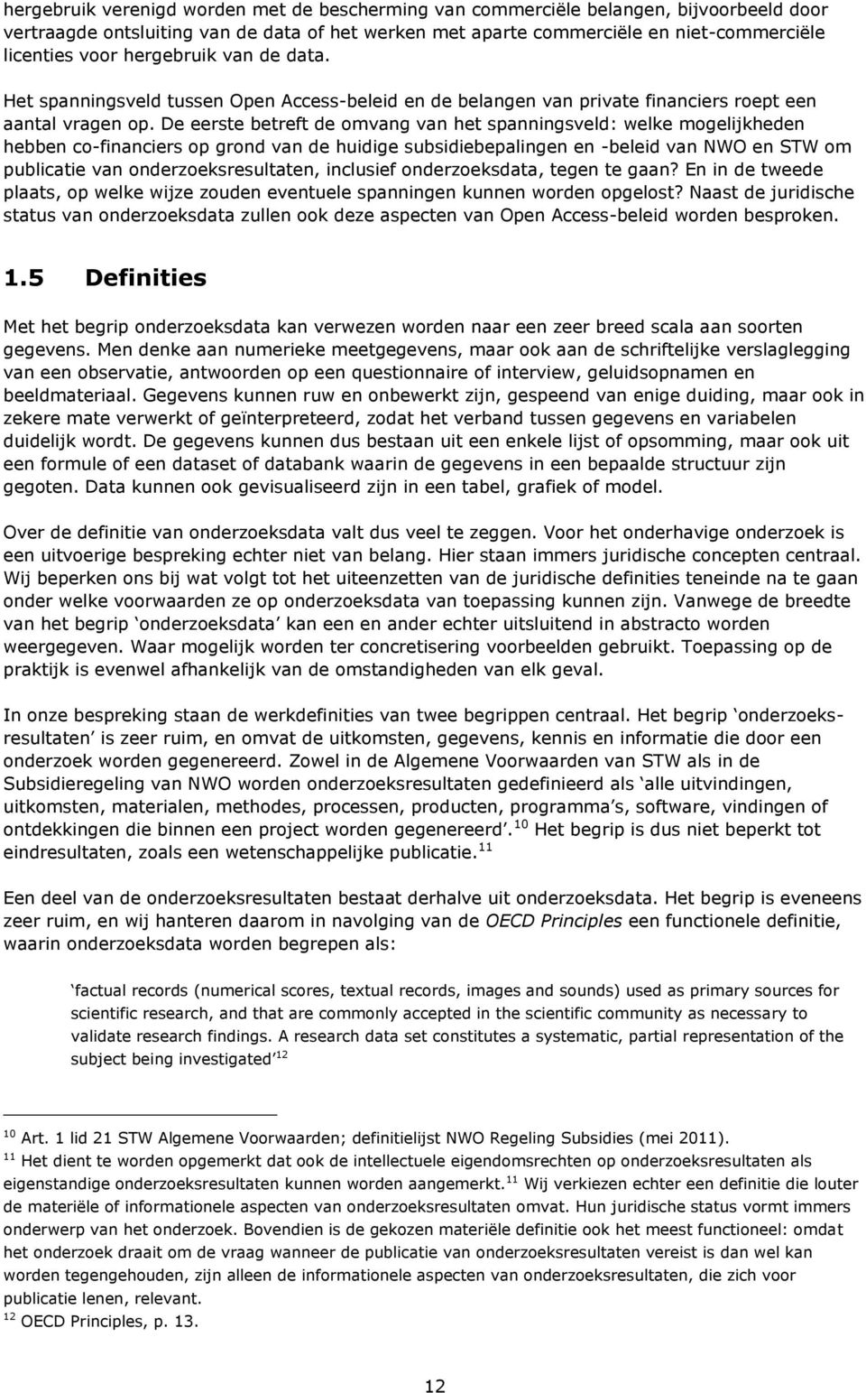 De eerste betreft de omvang van het spanningsveld: welke mogelijkheden hebben co-financiers op grond van de huidige subsidiebepalingen en -beleid van NWO en STW om publicatie van