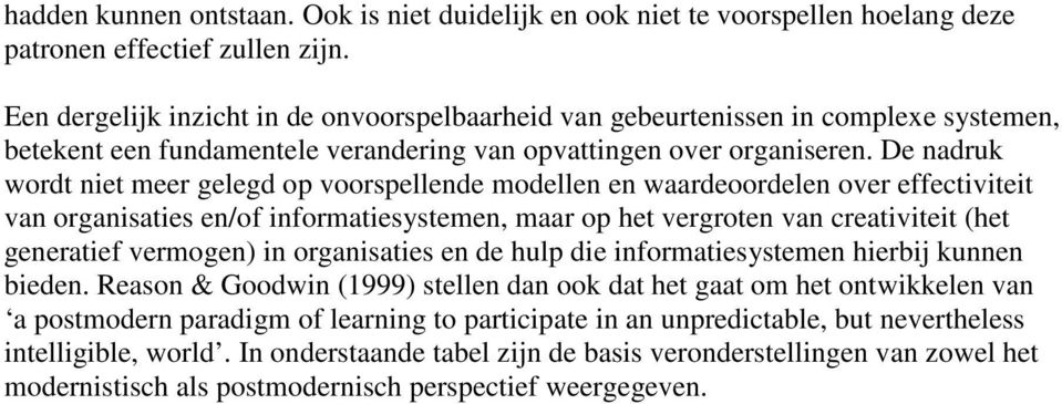 De nadruk wordt niet meer gelegd op voorspellende modellen en waardeoordelen over effectiviteit van organisaties en/of informatiesystemen, maar op het vergroten van creativiteit (het generatief