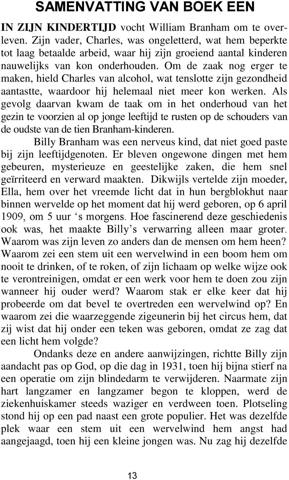 Om de zaak nog erger te maken, hield Charles van alcohol, wat tenslotte zijn gezondheid aantastte, waardoor hij helemaal niet meer kon werken.