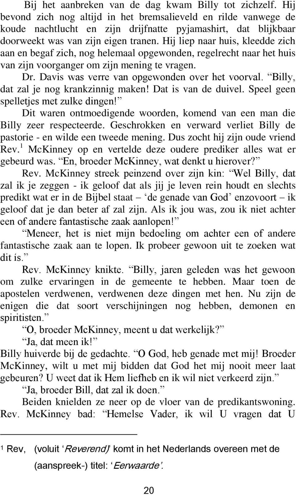 Hij liep naar huis, kleedde zich aan en begaf zich, nog helemaal opgewonden, regelrecht naar het huis van zijn voorganger om zijn mening te vragen. Dr. Davis was verre van opgewonden over het voorval.