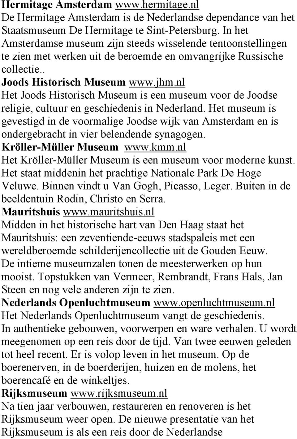 nl Het Joods Historisch Museum is een museum voor de Joodse religie, cultuur en geschiedenis in Nederland.