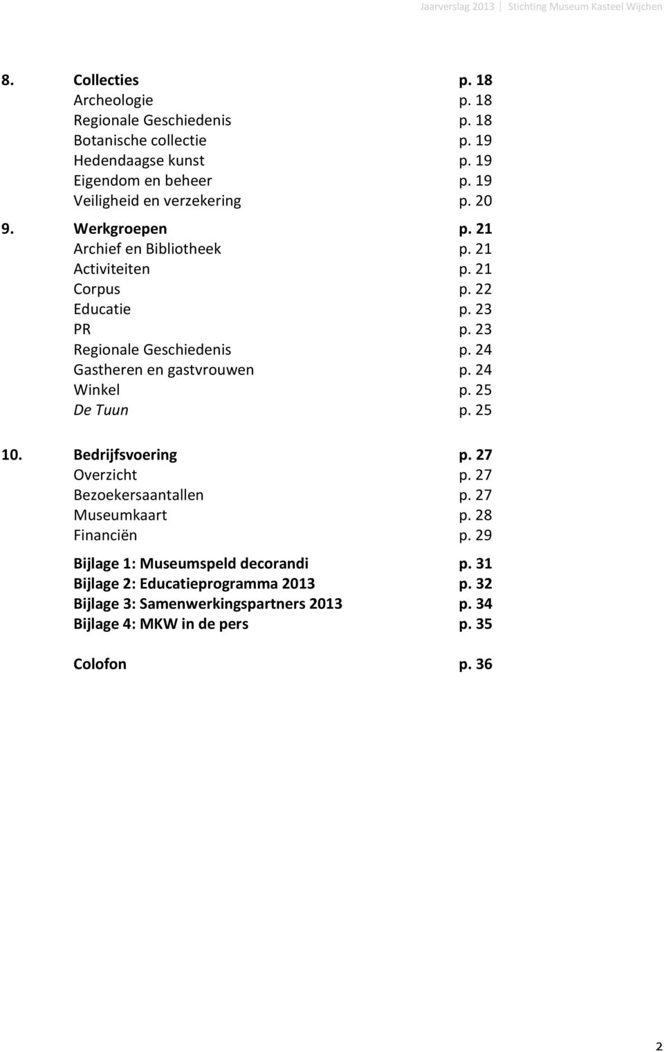 Bedrijfsvoering Overzicht Bezoekersaantallen Museumkaart Financiën Bijlage 1: Museumspeld decorandi Bijlage 2: Educatieprogramma 2013 Bijlage 3: