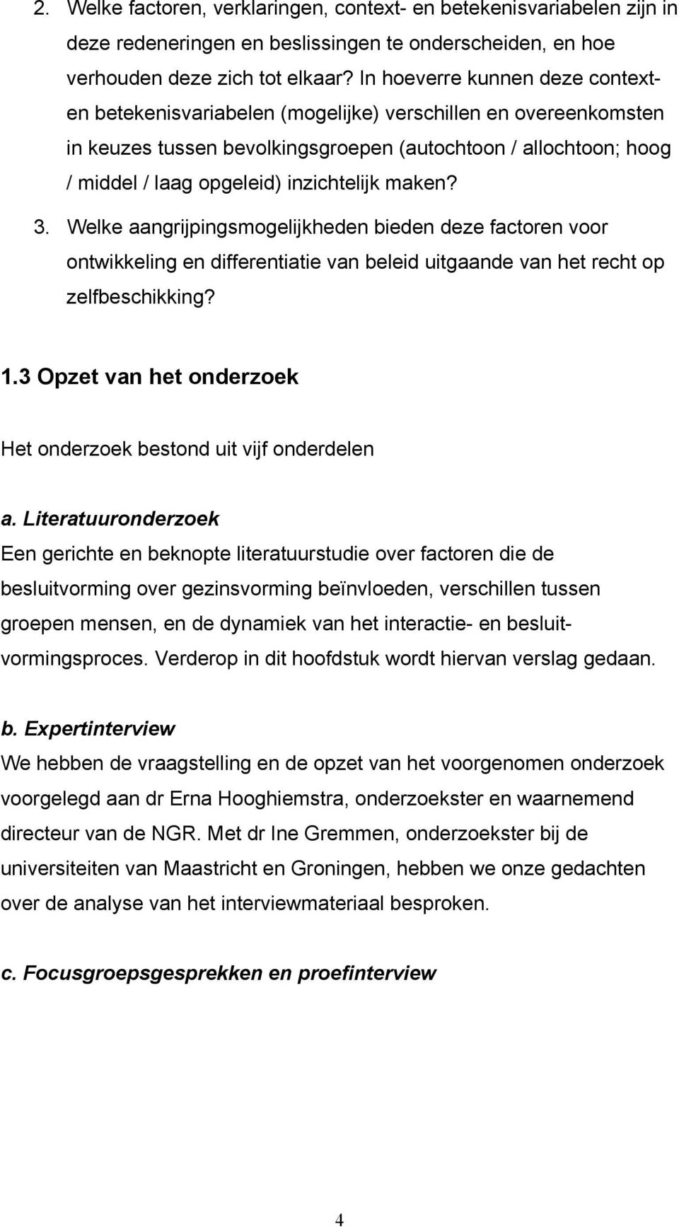 inzichtelijk maken? 3. Welke aangrijpingsmogelijkheden bieden deze factoren voor ontwikkeling en differentiatie van beleid uitgaande van het recht op zelfbeschikking? 1.