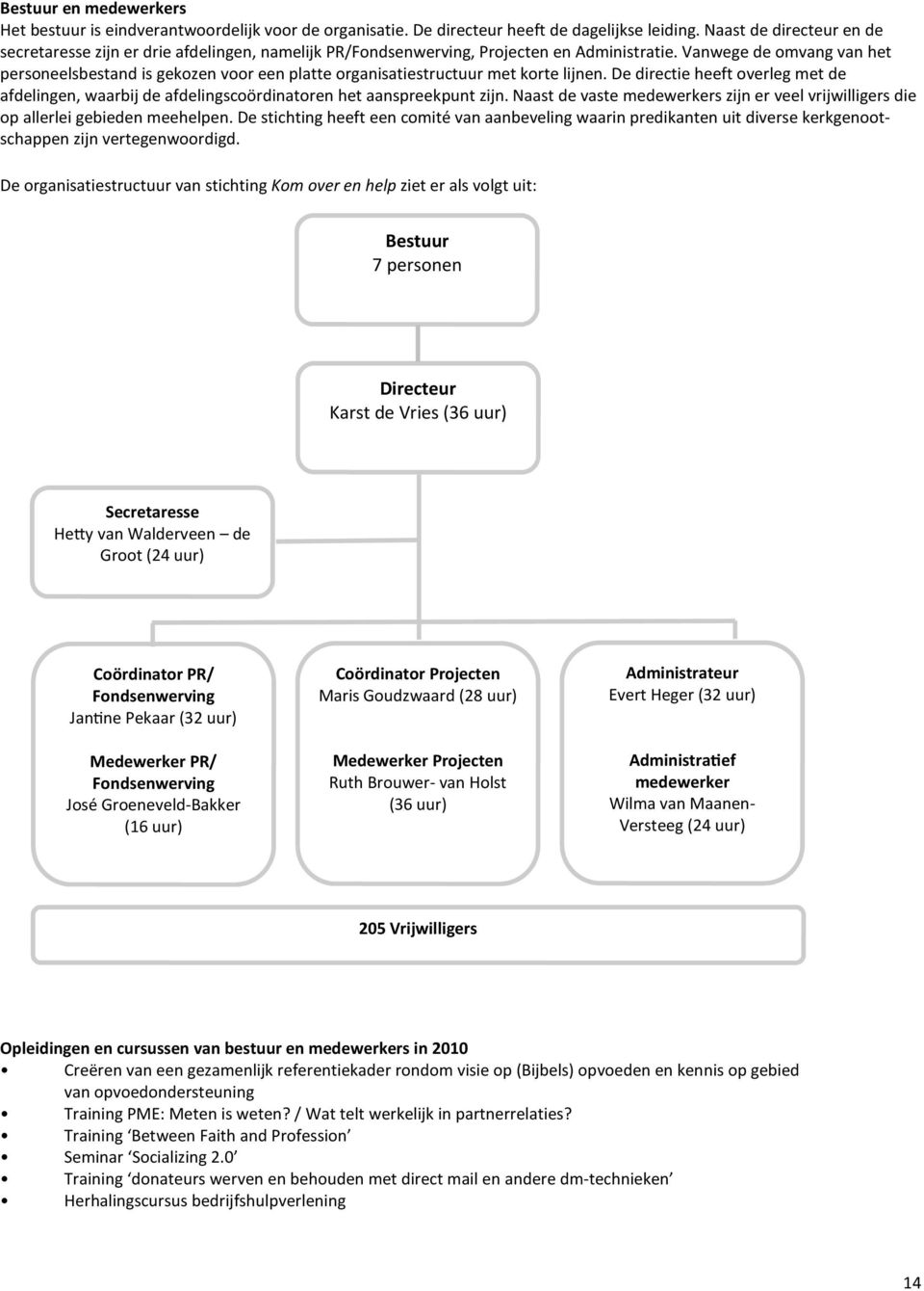 Vanwege de omvang van het personeelsbestand is gekozen voor een platte organisatiestructuur met korte lijnen.