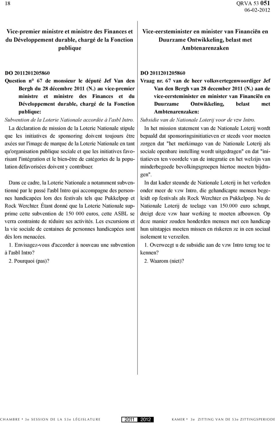 ) au vice-premier ministre et ministre des Finances et du Développement durable, chargé de la Fonction publique: Subvention de la Loterie Nationale accordée à l'asbl Intro.