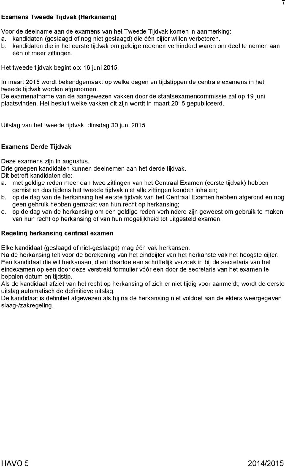 In maart 2015 wordt bekendgemaakt op welke dagen en tijdstippen de centrale examens in het tweede tijdvak worden afgenomen.