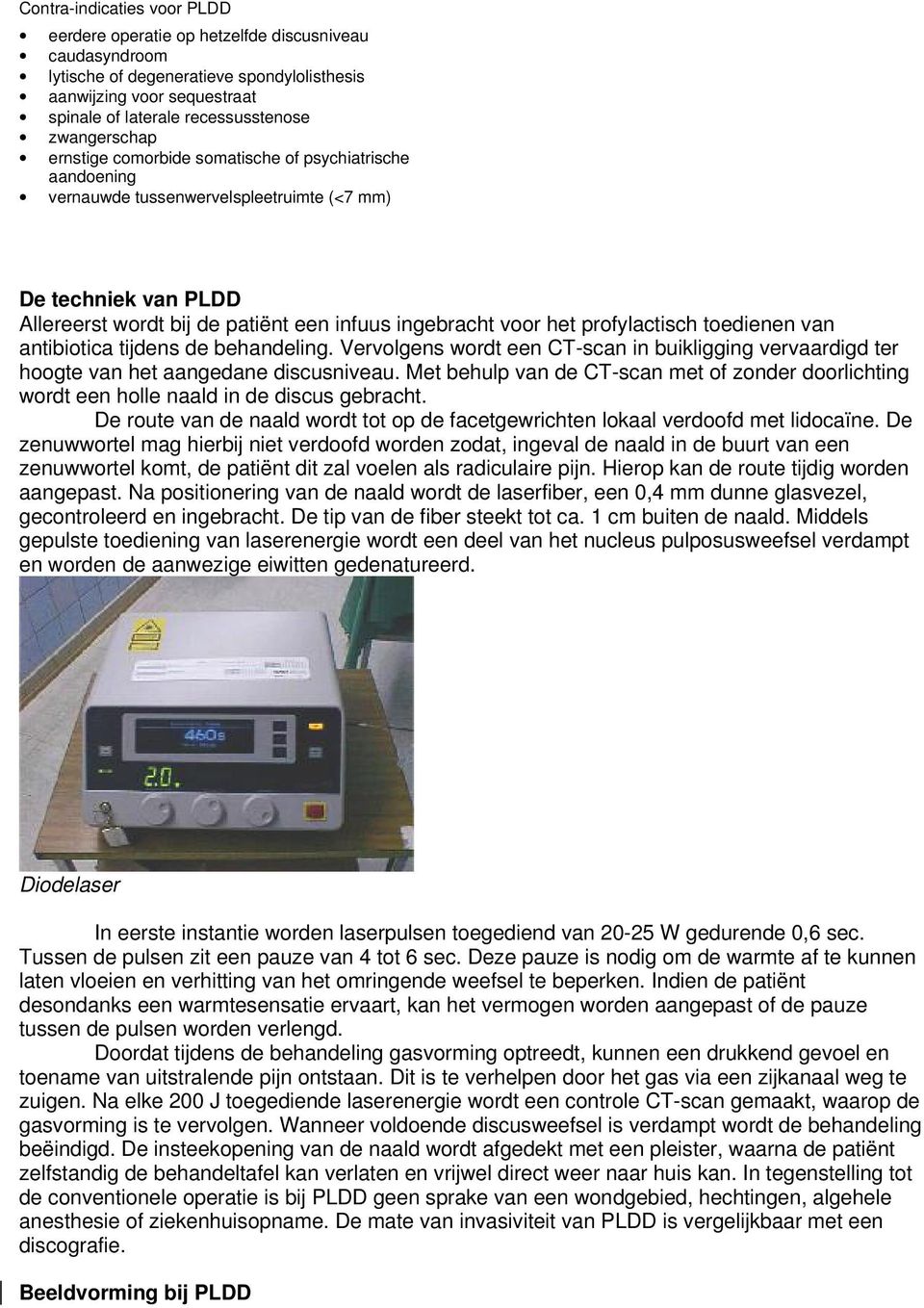 profylactisch toedienen van antibiotica tijdens de behandeling. Vervolgens wordt een CT-scan in buikligging vervaardigd ter hoogte van het aangedane discusniveau.