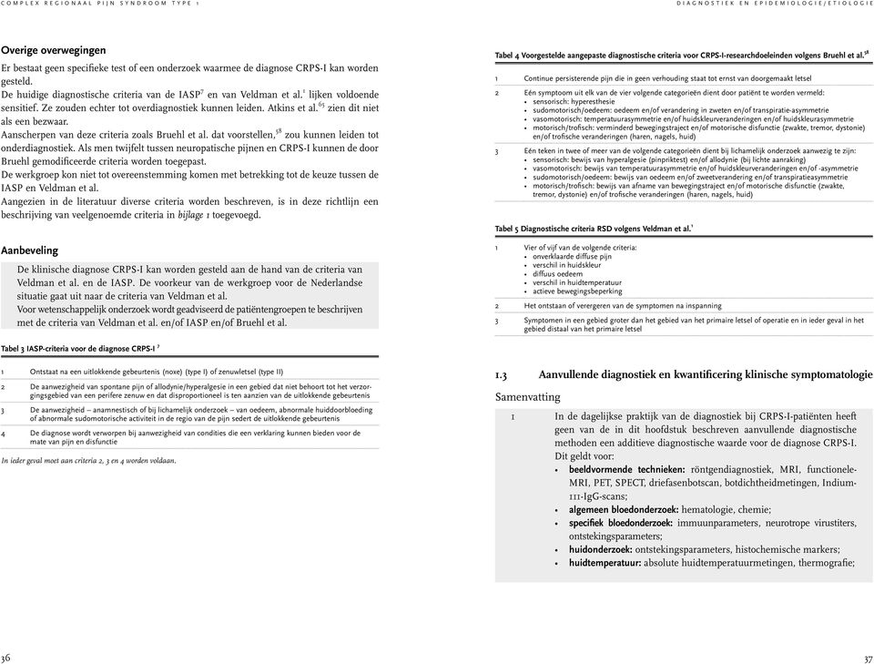 Aanscherpen van deze criteria zoals Bruehl et al. dat voorstellen, 58 zou kunnen leiden tot onderdiagnostiek.