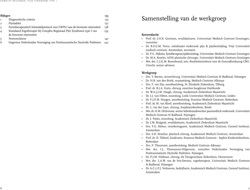 J.H.B. Geertzen, revalidatiearts, Universitair Medisch Centrum Groningen, voorzitter Dr. R.S.G.M. Perez, coördinator onderzoek pijn & pijnbestrijding, Vrije Universiteit medisch centrum, Amsterdam, secretaris Dr.