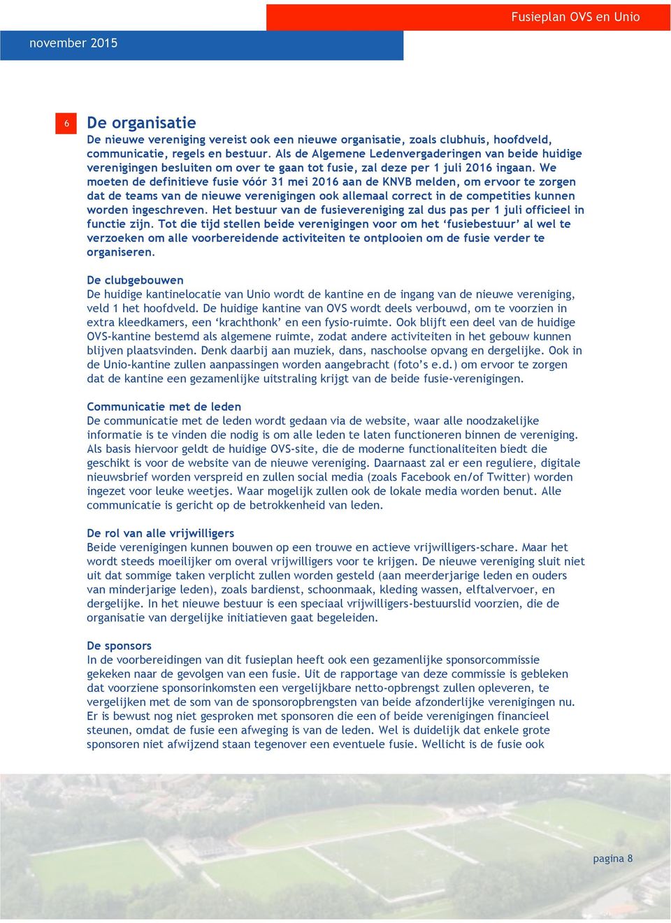 We moeten de definitieve fusie vóór 31 mei 2016 aan de KNVB melden, om ervoor te zorgen dat de teams van de nieuwe verenigingen ook allemaal correct in de competities kunnen worden ingeschreven.