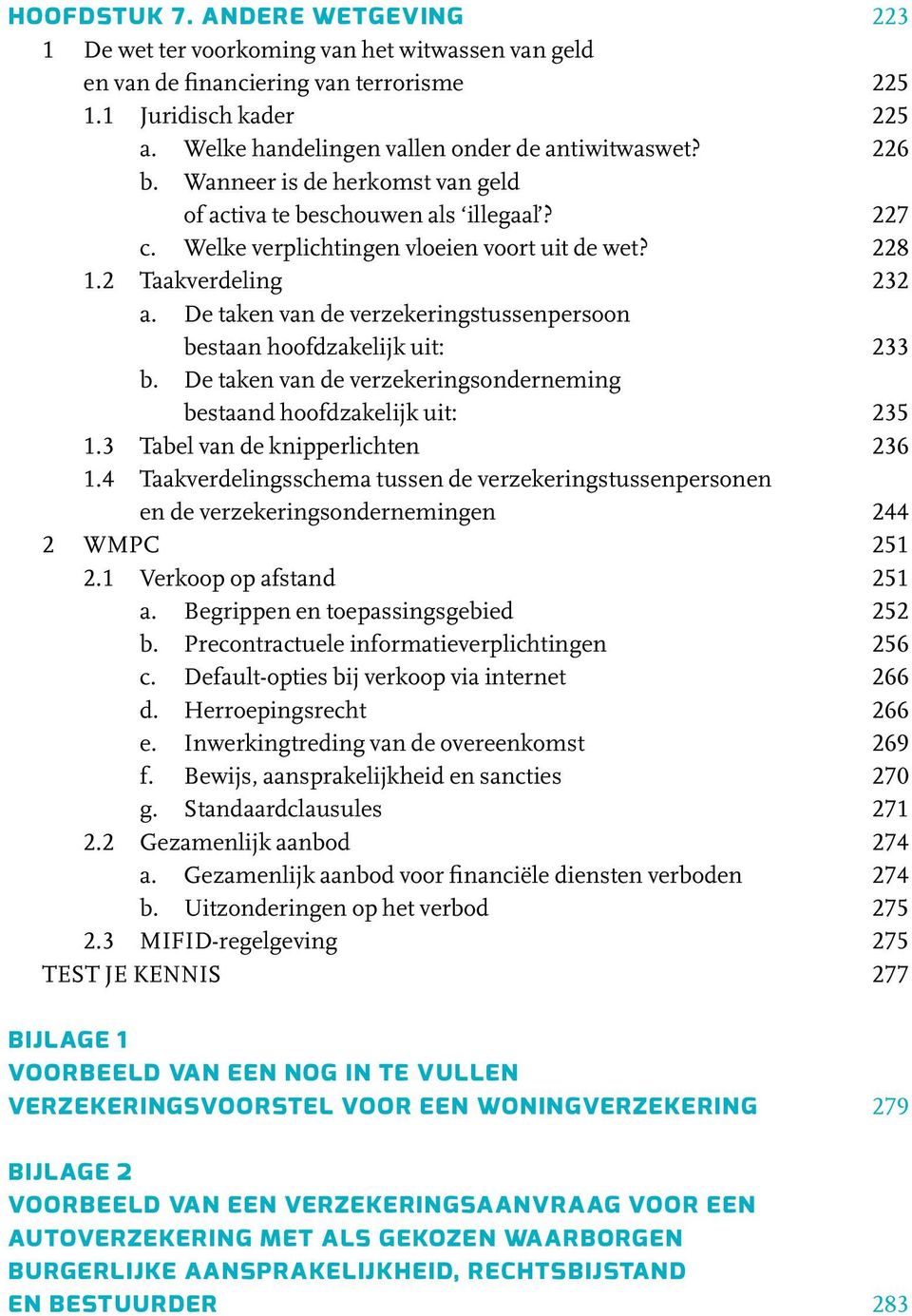 2 Taakverdeling 232 a. De taken van de verzekeringstussenpersoon bestaan hoofdzakelijk uit: 233 b. De taken van de verzekeringsonderneming bestaand hoofdzakelijk uit: 235 1.