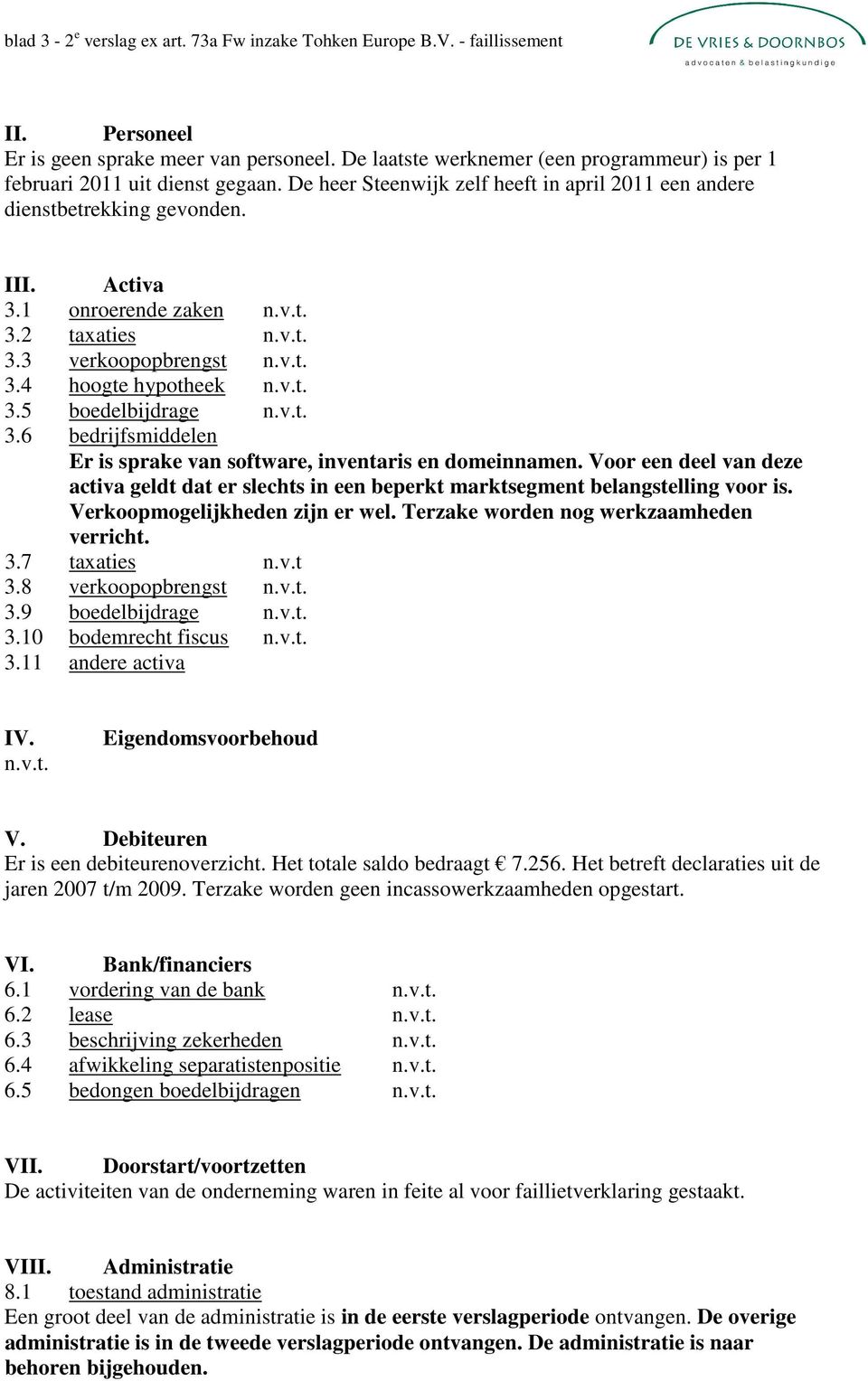 2 taxaties 3.3 verkoopopbrengst 3.4 hoogte hypotheek 3.5 boedelbijdrage 3.6 bedrijfsmiddelen Er is sprake van software, inventaris en domeinnamen.