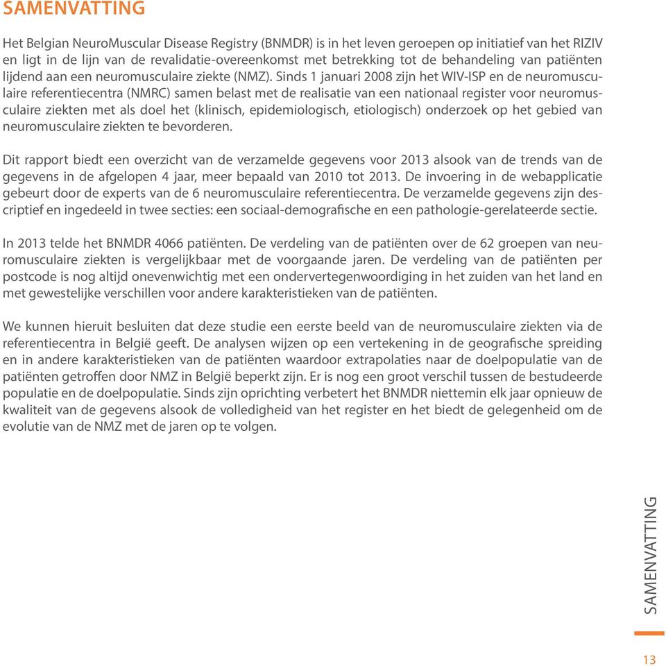 Sinds 1 januari 2008 zijn het WIV-ISP en de neuromusculaire referentiecentra (NMRC) samen belast met de realisatie van een nationaal register voor neuromusculaire ziekten met als doel het (klinisch,