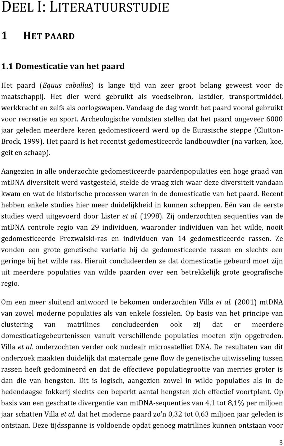 Archeologische vondsten stellen dat het paard ongeveer 6000 jaar geleden meerdere keren gedomesticeerd werd op de Eurasische steppe (Clutton- Brock, 1999).