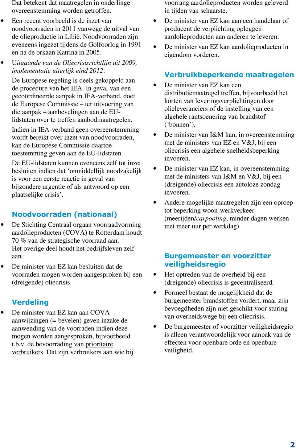 Uitgaande van de Oliecrisisrichtlijn uit 2009, implementatie uiterlijk eind 2012: De Europese regeling is deels gekoppeld aan de procedure van het IEA.