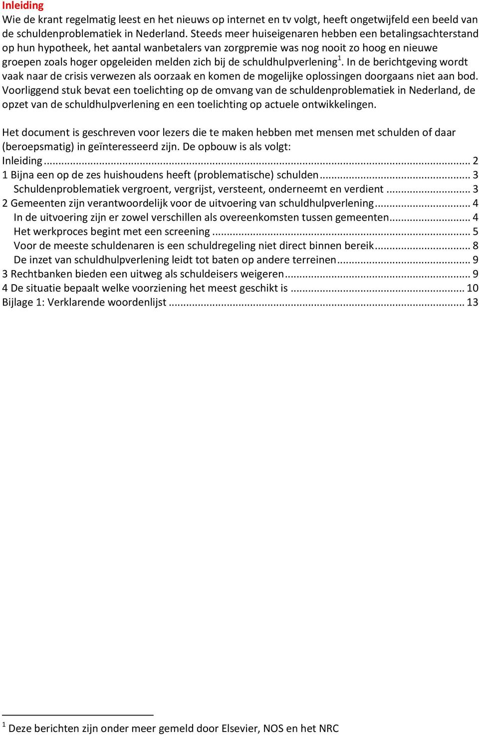 schuldhulpverlening 1. In de berichtgeving wordt vaak naar de crisis verwezen als oorzaak en komen de mogelijke oplossingen doorgaans niet aan bod.