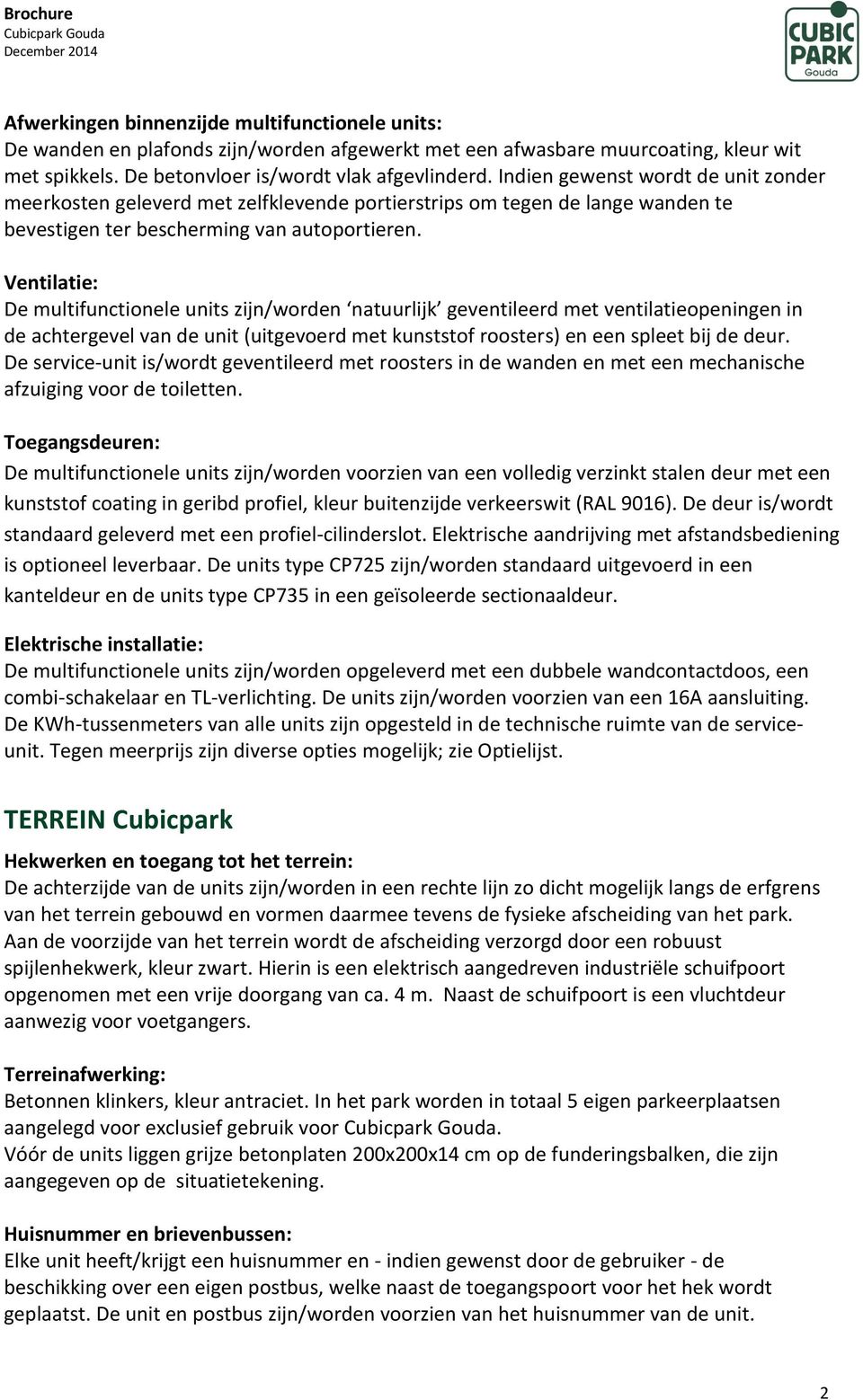 Ventilatie: De multifunctionele units zijn/worden natuurlijk geventileerd met ventilatieeningen in de achtergevel van de unit (uitgevoerd met kunststof roosters) en een spleet bij de deur.