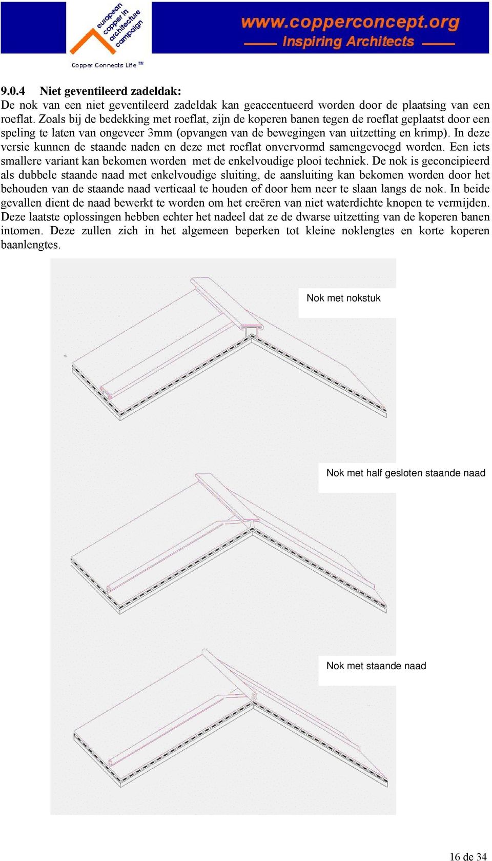 In deze versie kunnen de staande naden en deze met roeflat onvervormd samengevoegd worden. Een iets smallere variant kan bekomen worden met de enkelvoudige plooi techniek.