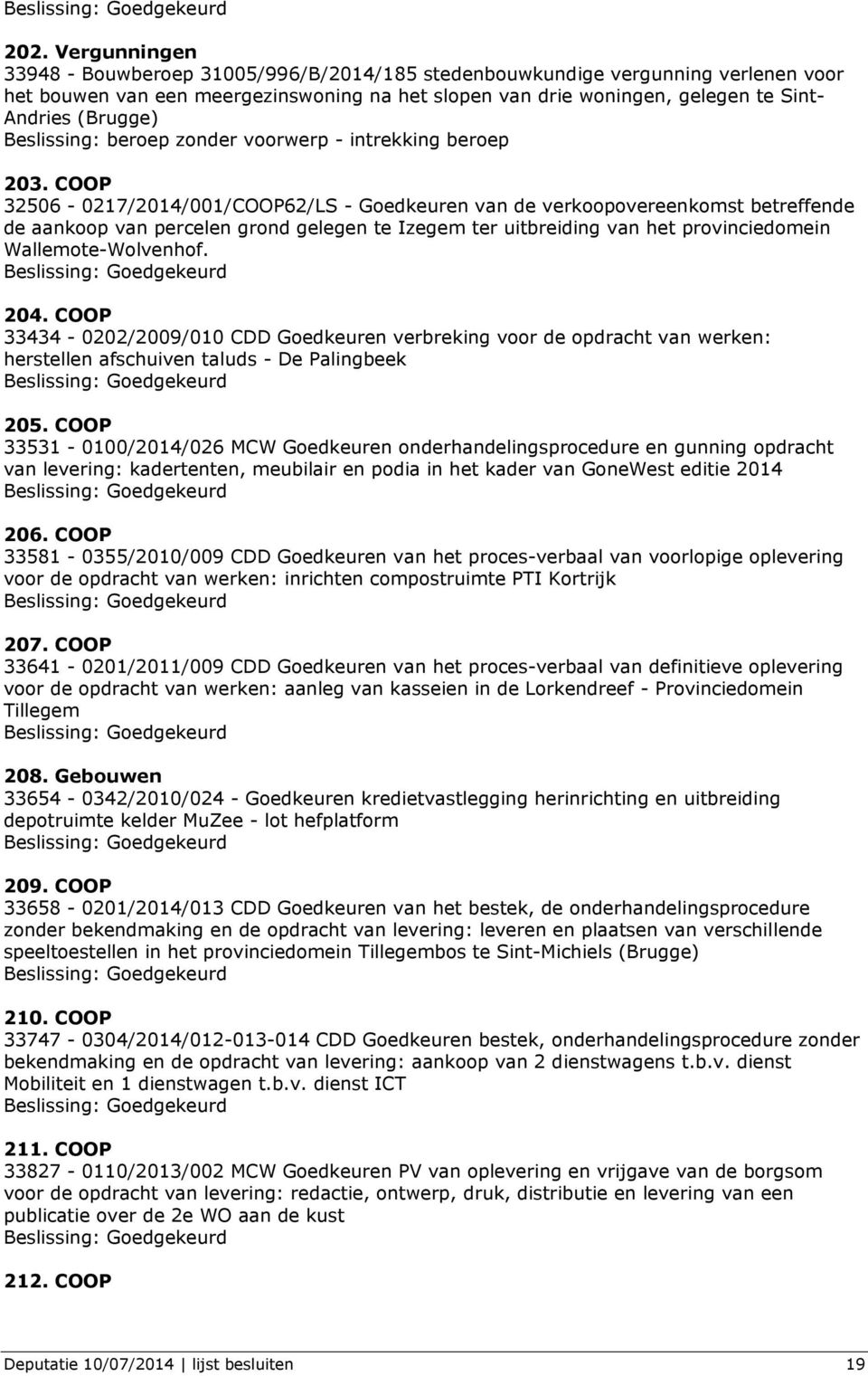 COOP 32506-0217/2014/001/COOP62/LS - Goedkeuren van de verkoopovereenkomst betreffende de aankoop van percelen grond gelegen te Izegem ter uitbreiding van het provinciedomein Wallemote-Wolvenhof. 204.