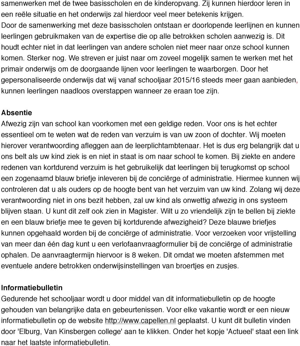 Dit houdt echter niet in dat leerlingen van andere scholen niet meer naar onze school kunnen komen. Sterker nog.