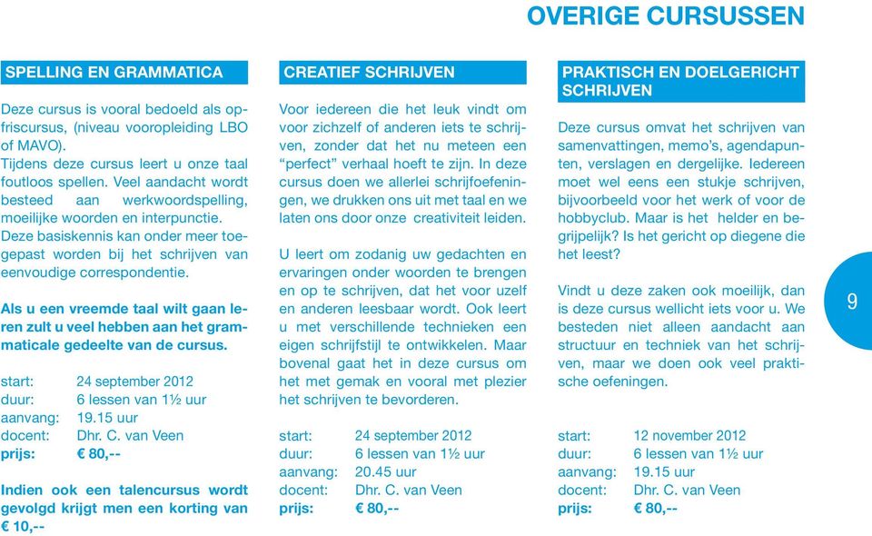 Als u een vreemde taal wilt gaan leren zult u veel hebben aan het grammaticale gedeelte van de cursus. start: 24 september 2012 duur: 6 lessen van 1½ uur aanvang: 19.15 uur docent: Dhr. C.