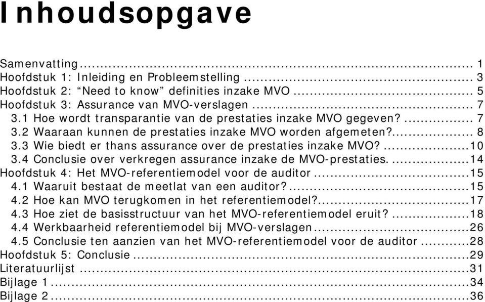 ...10 3.4 Conclusie over verkregen assurance inzake de MVO-prestaties....14 Hoofdstuk 4: Het MVO-referentiemodel voor de auditor...15 4.1 Waaruit bestaat de meetlat van een auditor?...15 4.2 Hoe kan MVO terugkomen in het referentiemodel?