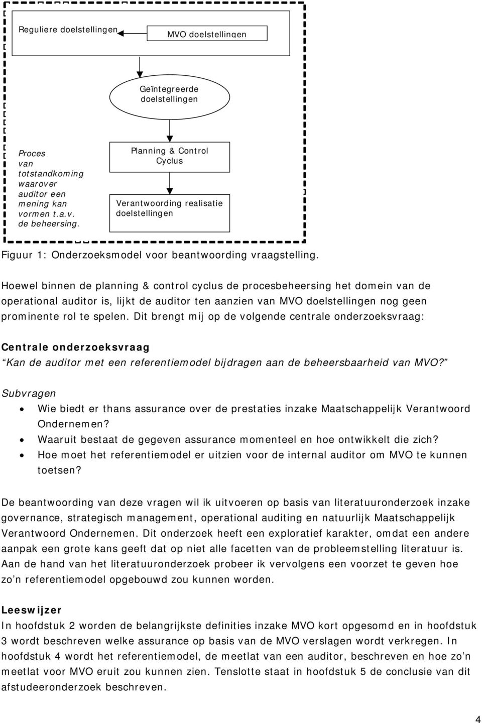 Hoewel binnen de planning & control cyclus de procesbeheersing het domein van de operational auditor is, lijkt de auditor ten aanzien van MVO doelstellingen nog geen prominente rol te spelen.