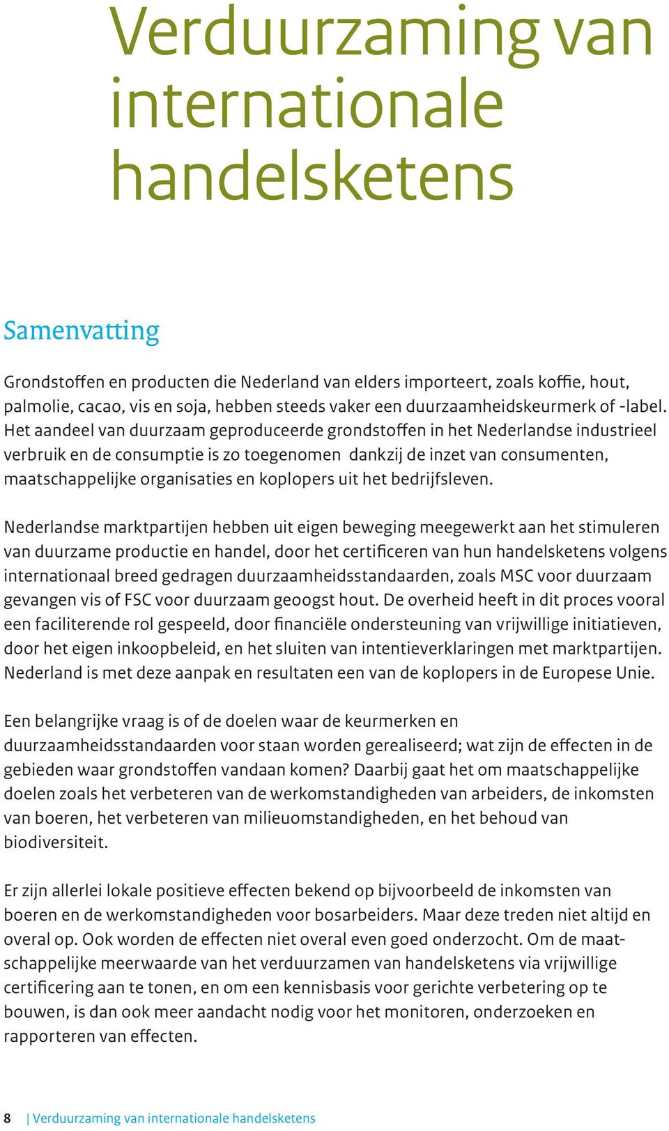 Het aandeel van duurzaam geproduceerde grondstoffen in het Nederlandse industrieel verbruik en de consumptie is zo toegenomen dankzij de inzet van consumenten, maatschappelijke organisaties en