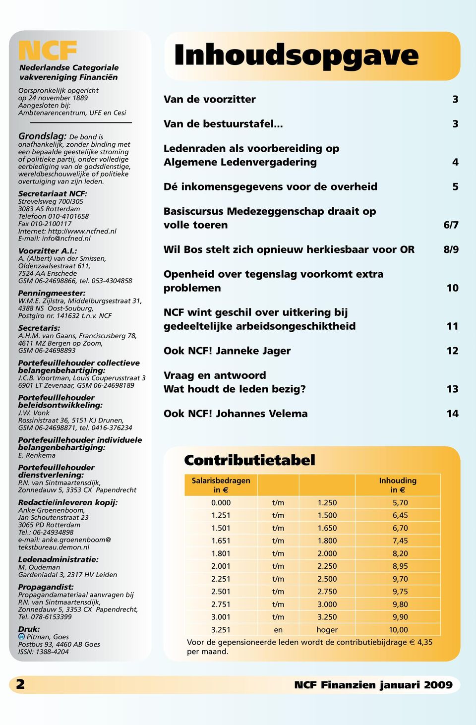 Secretariaat NCF: Strevelsweg 700/305 3083 AS Rotterdam Telefoon 010-4101658 Fax 010-2100117 Internet: http://www.ncfned.nl E-mail: info@ncfned.nl Voorzitter A.I.: A.