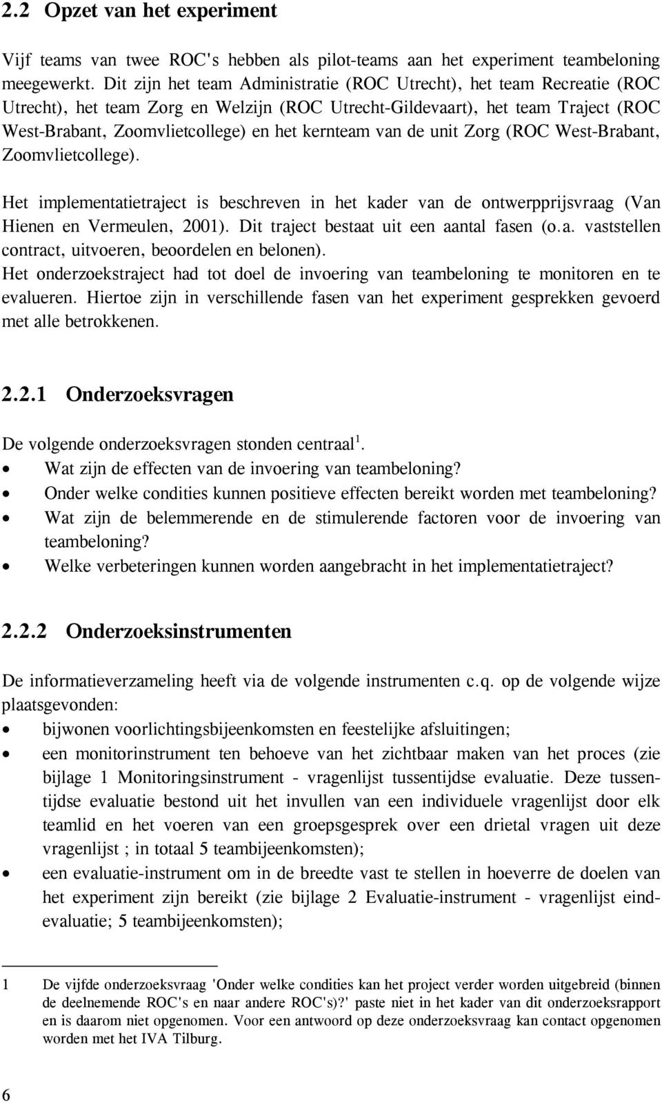kernteam van de unit Zorg (ROC West-Brabant, Zoomvlietcollege). Het implementatietraject is beschreven in het kader van de ontwerpprijsvraag (Van Hienen en Vermeulen, 2001).