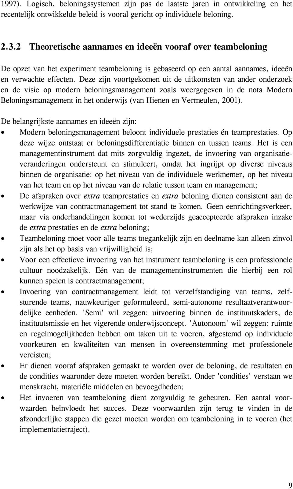 Deze zijn voortgekomen uit de uitkomsten van ander onderzoek en de visie op modern beloningsmanagement zoals weergegeven in de nota Modern Beloningsmanagement in het onderwijs (van Hienen en