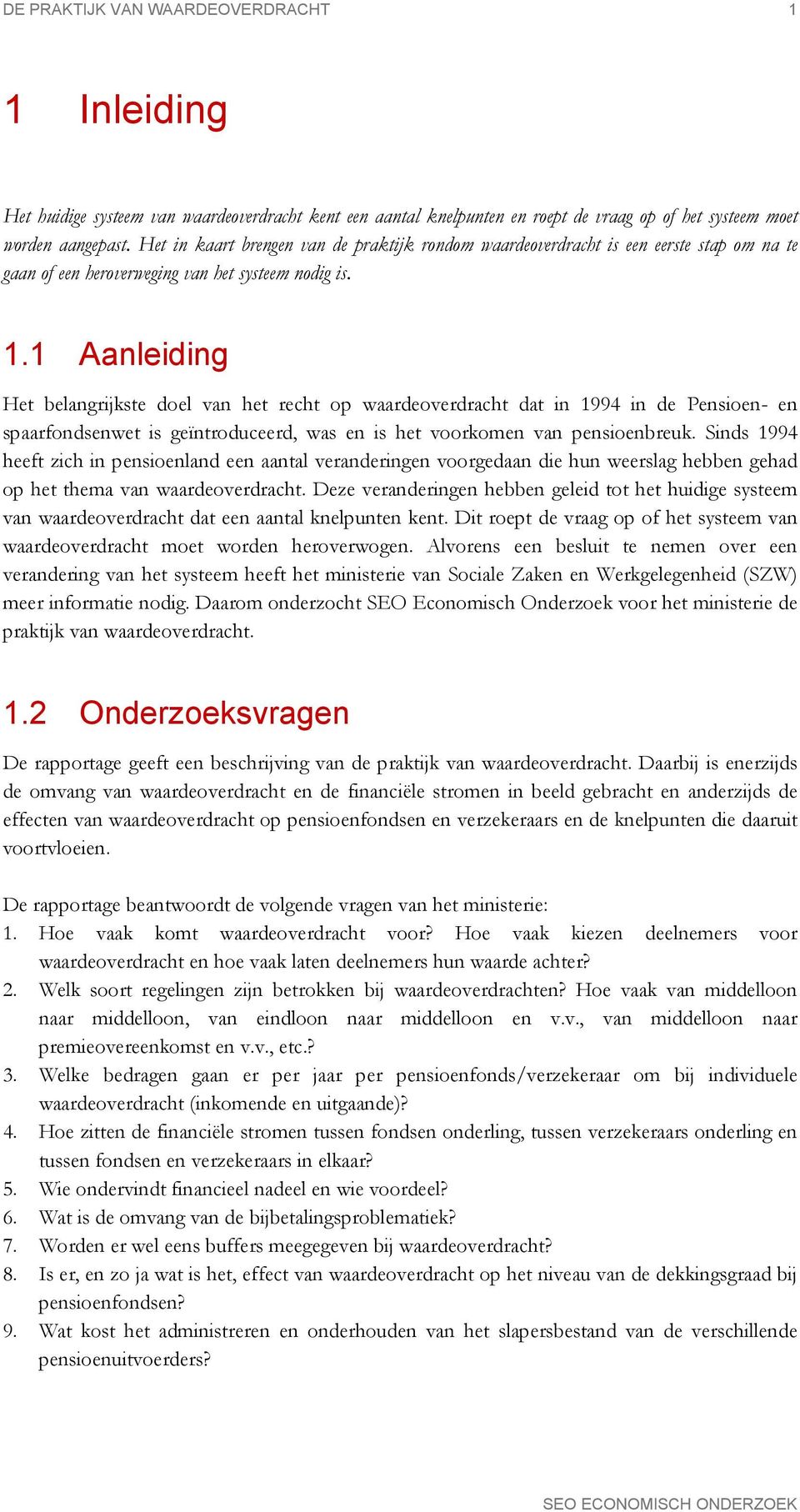 1 Aanleiding Het belangrijkste doel van het recht op waardeoverdracht dat in 1994 in de Pensioen- en spaarfondsenwet is geïntroduceerd, was en is het voorkomen van pensioenbreuk.