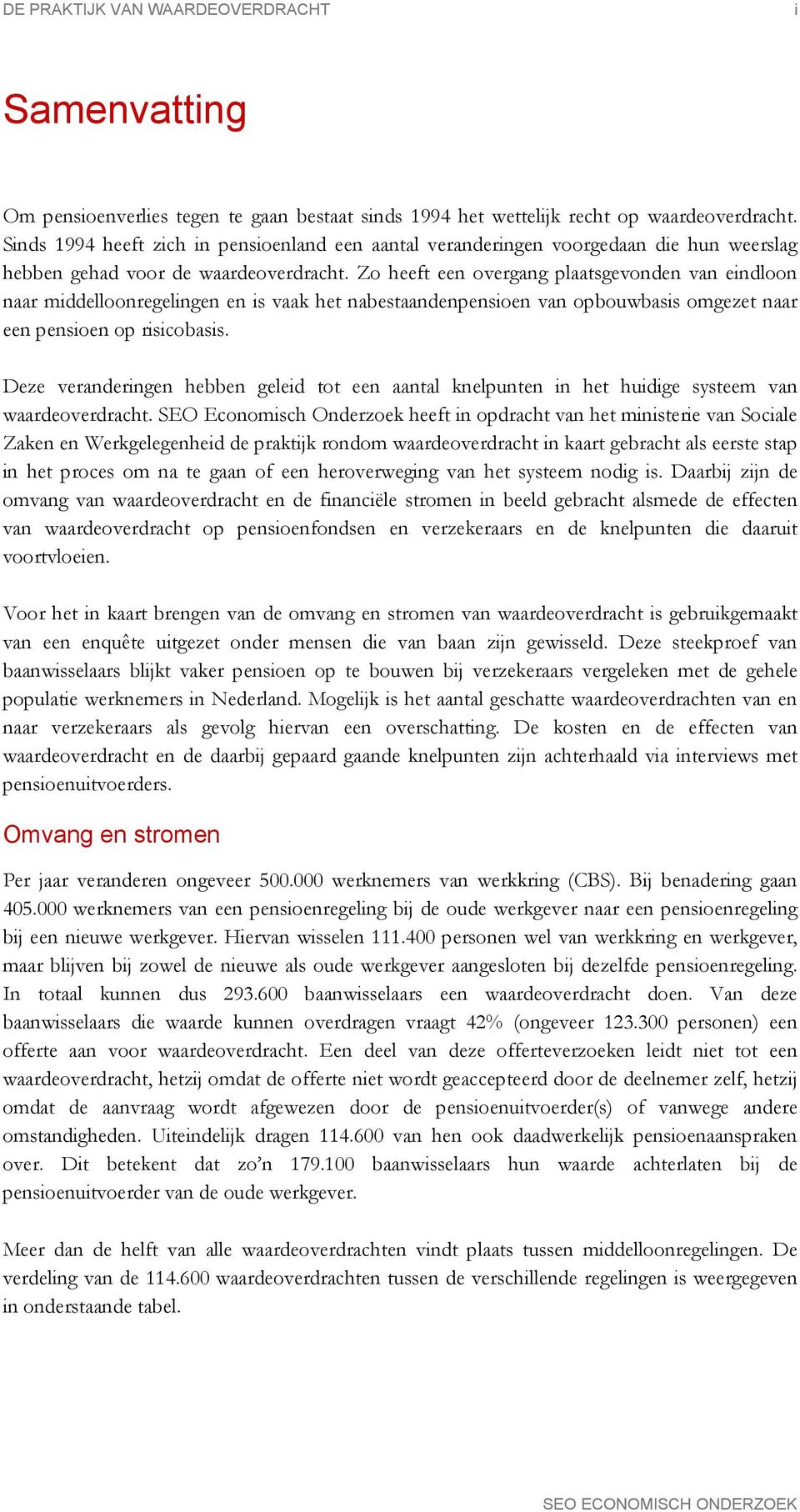 Zo heeft een overgang plaatsgevonden van eindloon naar middelloonregelingen en is vaak het nabestaandenpensioen van opbouwbasis omgezet naar een pensioen op risicobasis.