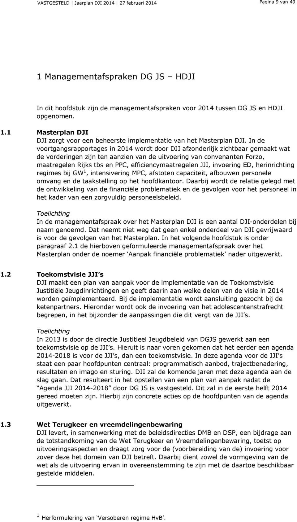 efficiencymaatregelen JJI, invoering ED, herinrichting regimes bij GW 1, intensivering MPC, afstoten capaciteit, afbouwen personele omvang en de taakstelling op het hoofdkantoor.