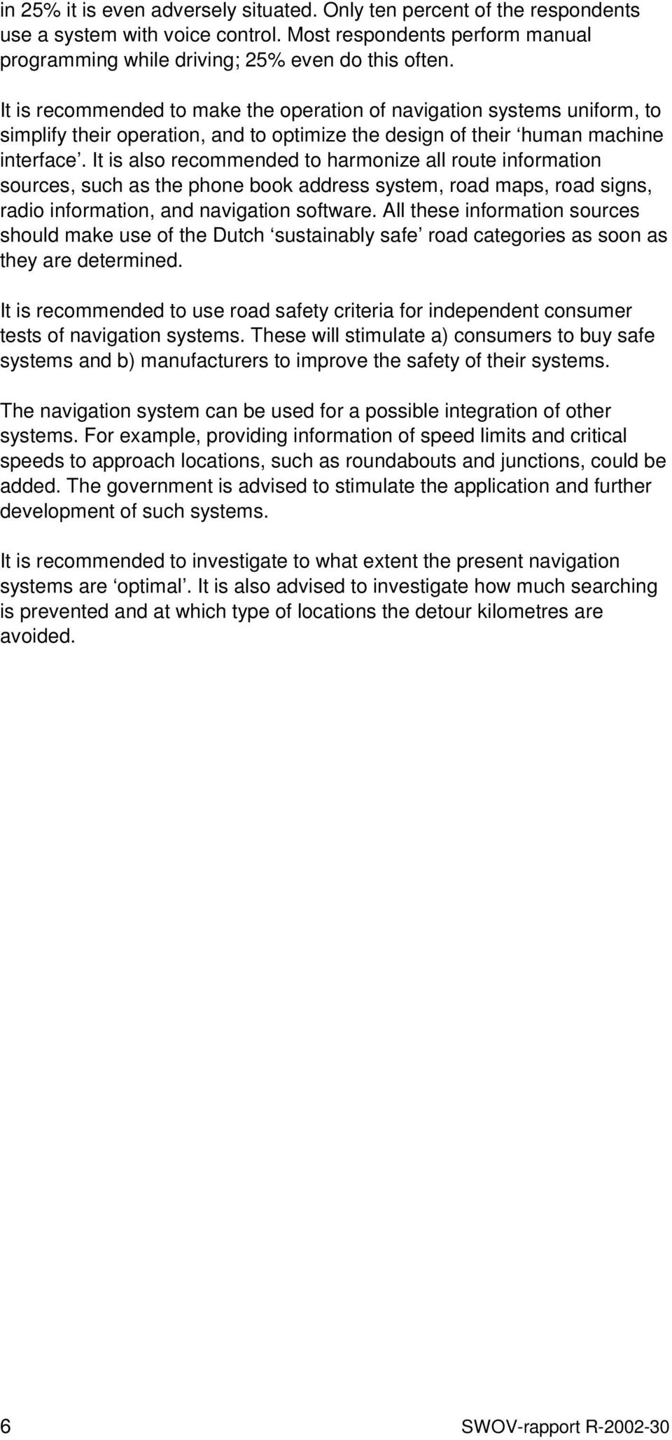 It is also recommended to harmonize all route information sources, such as the phone book address system, road maps, road signs, radio information, and navigation software.