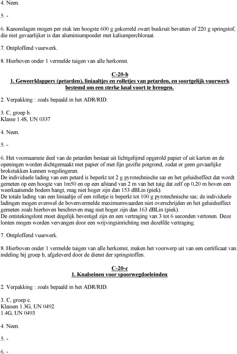 Het voornaamste deel van de petarden bestaat uit lichtgelijmd opgerold papier of uit karton en de openingen worden dichtgemaakt met papier of met fijn gezifte potgrond, zodat er geen gevaarlijke