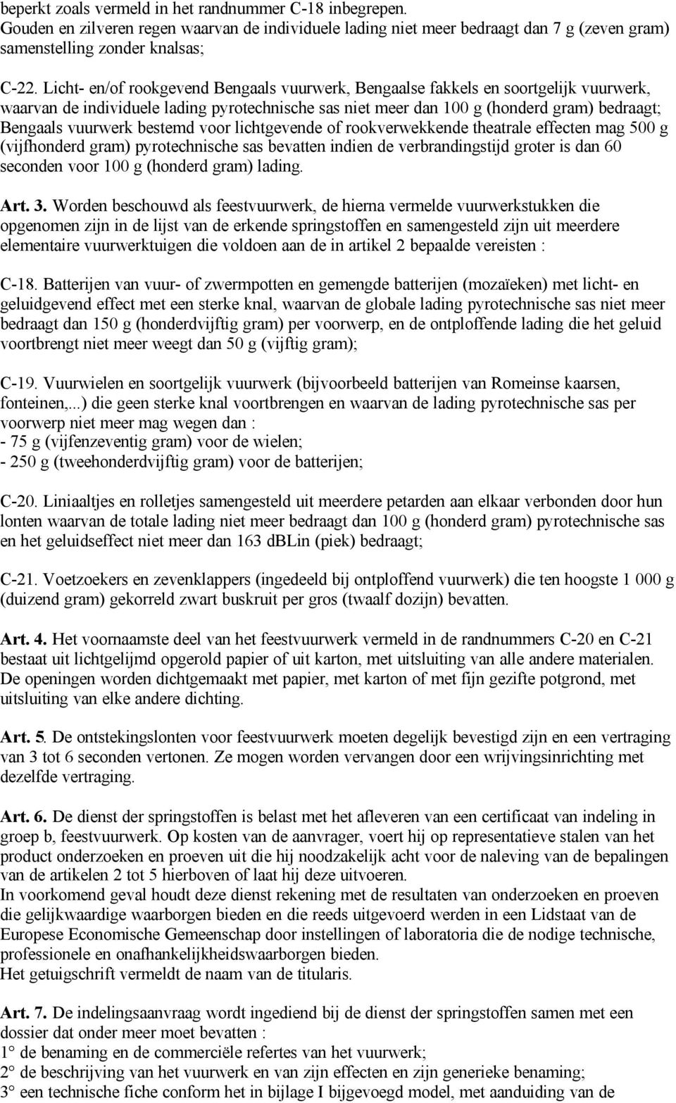 bestemd voor lichtgevende of rookverwekkende theatrale effecten mag 500 g (vijfhonderd gram) pyrotechnische sas bevatten indien de verbrandingstijd groter is dan 60 seconden voor 100 g (honderd gram)