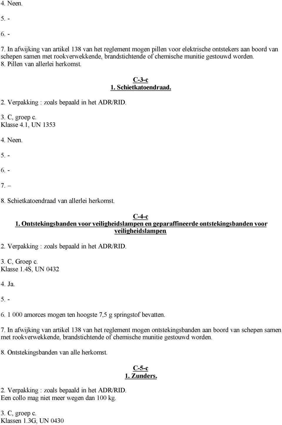 Ontstekingsbanden voor veiligheidslampen en geparaffineerde ontstekingsbanden voor veiligheidslampen. 3. C, Groep c. Klasse 1.4S, UN 0432 4. Ja. 6.