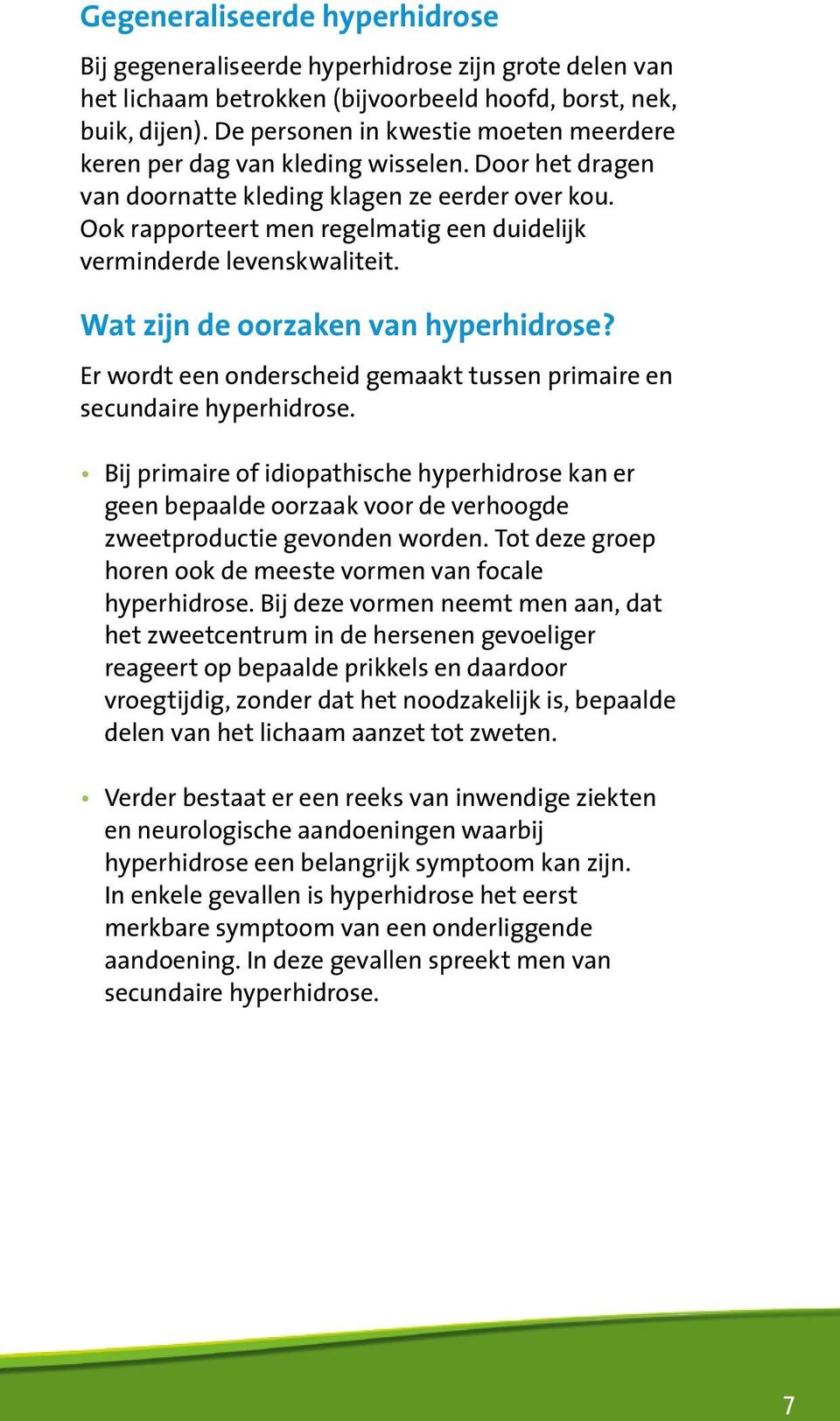 Ook rapporteert men regelmatig een duidelijk verminderde levenskwaliteit. Wat zijn de oorzaken van hyperhidrose? Er wordt een onderscheid gemaakt tussen primaire en secundaire hyperhidrose.