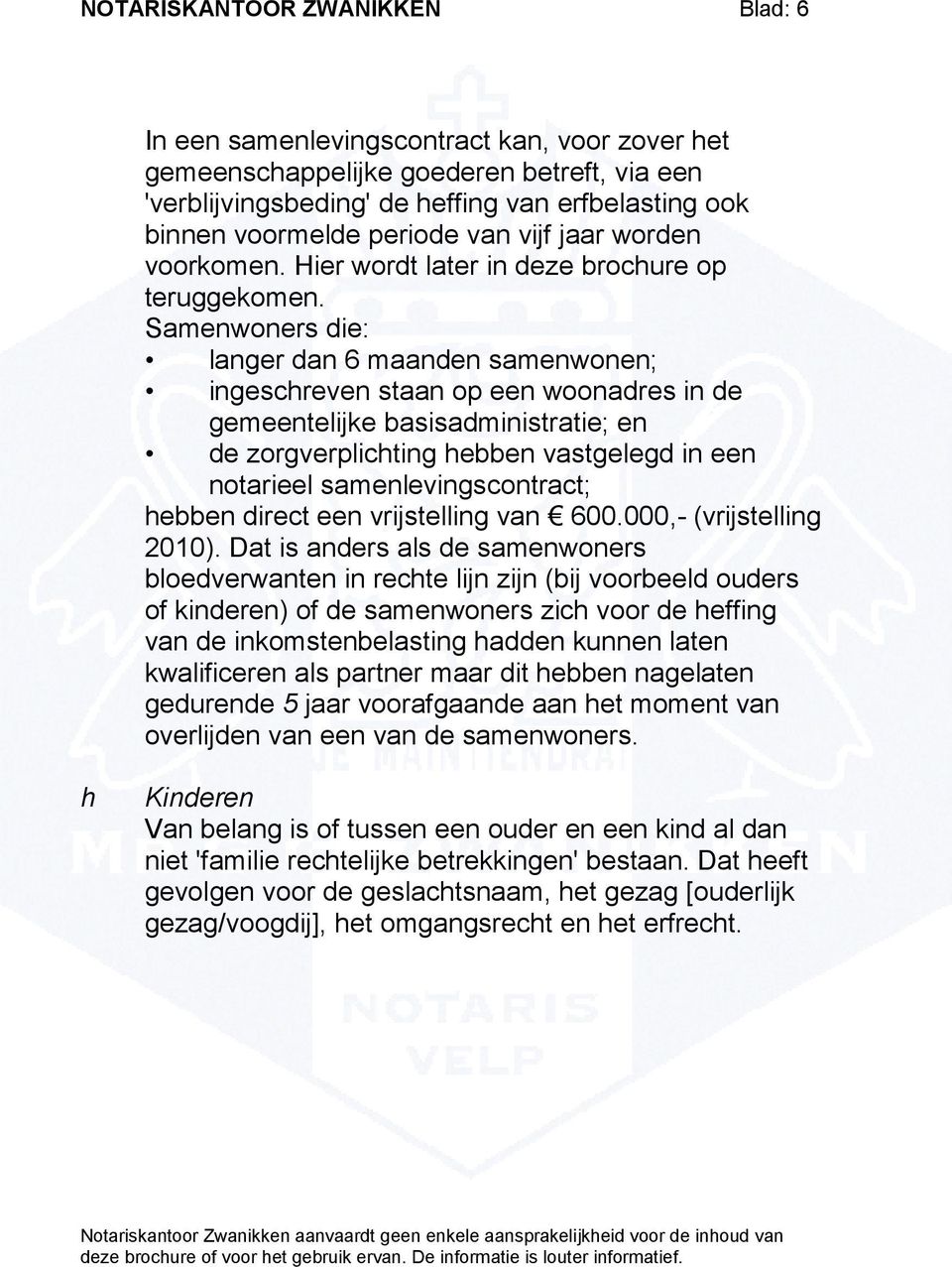 Samenwoners die: langer dan 6 maanden samenwonen; ingeschreven staan op een woonadres in de gemeentelijke basisadministratie; en de zorgverplichting hebben vastgelegd in een notarieel