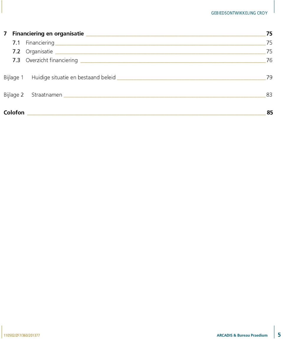 3 Overzicht financiering 76 Bijlage 1 Huidige situatie en