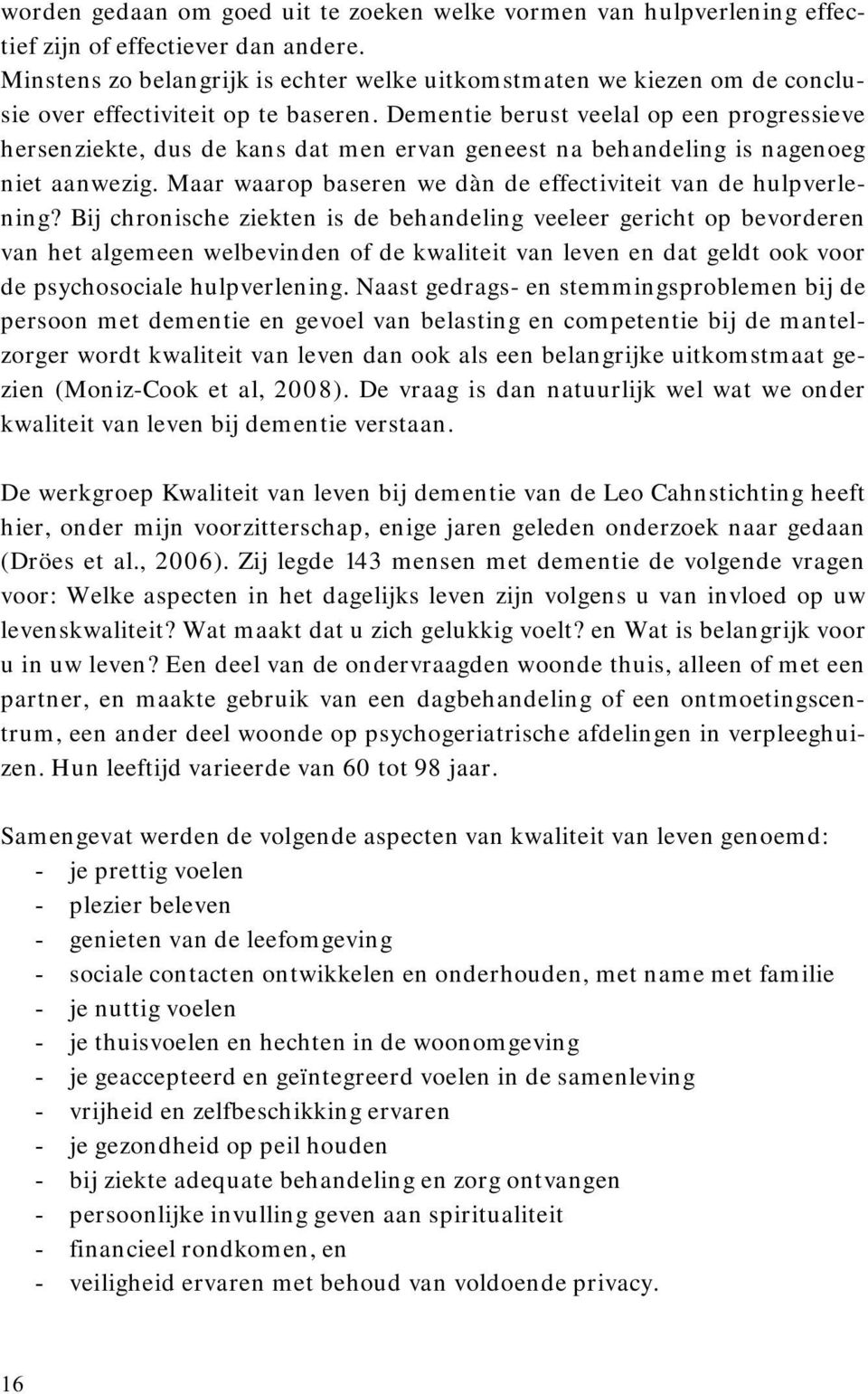 Dementie berust veelal op een progressieve hersenziekte, dus de kans dat men ervan geneest na behandeling is nagenoeg niet aanwezig. Maar waarop baseren we dàn de effectiviteit van de hulpverlening?