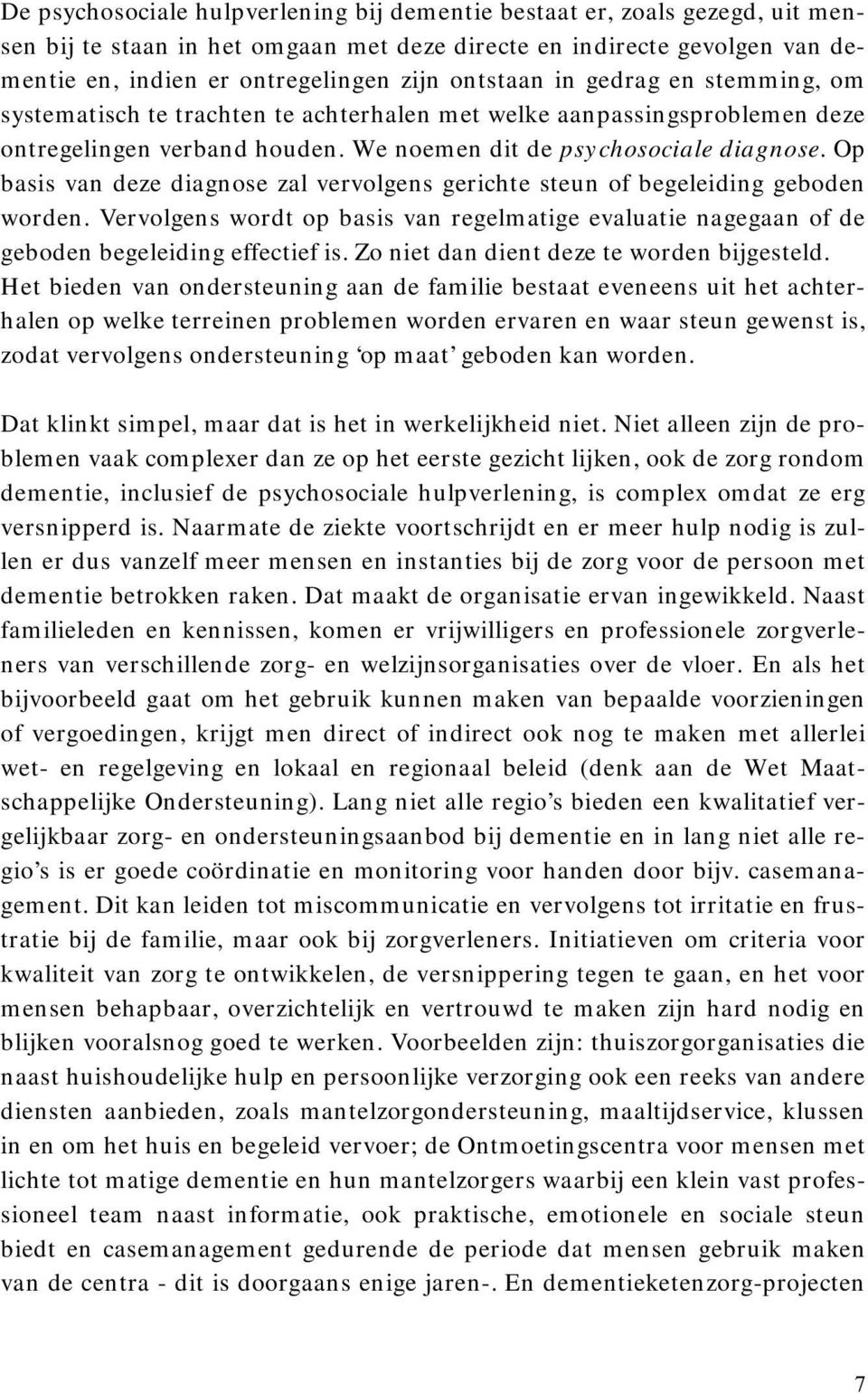 Op basis van deze diagnose zal vervolgens gerichte steun of begeleiding geboden worden. Vervolgens wordt op basis van regelmatige evaluatie nagegaan of de geboden begeleiding effectief is.