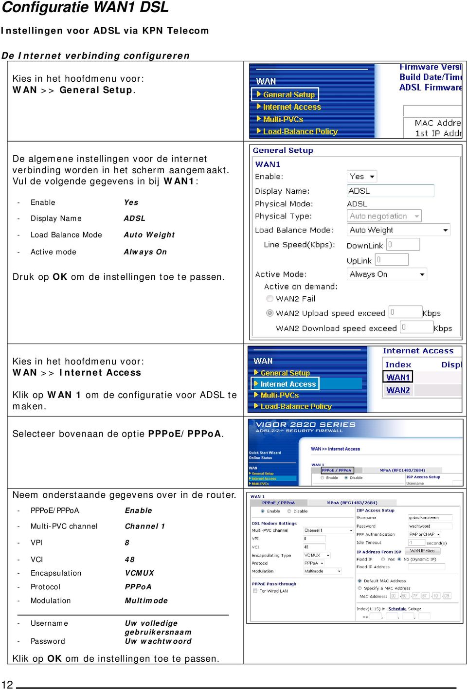 Vul de volgende gegevens in bij WAN1: - Enable Yes - Display Name ADSL - Load Balance Mode Auto Weight - Active mode Always On Druk op OK om de instellingen toe te passen.