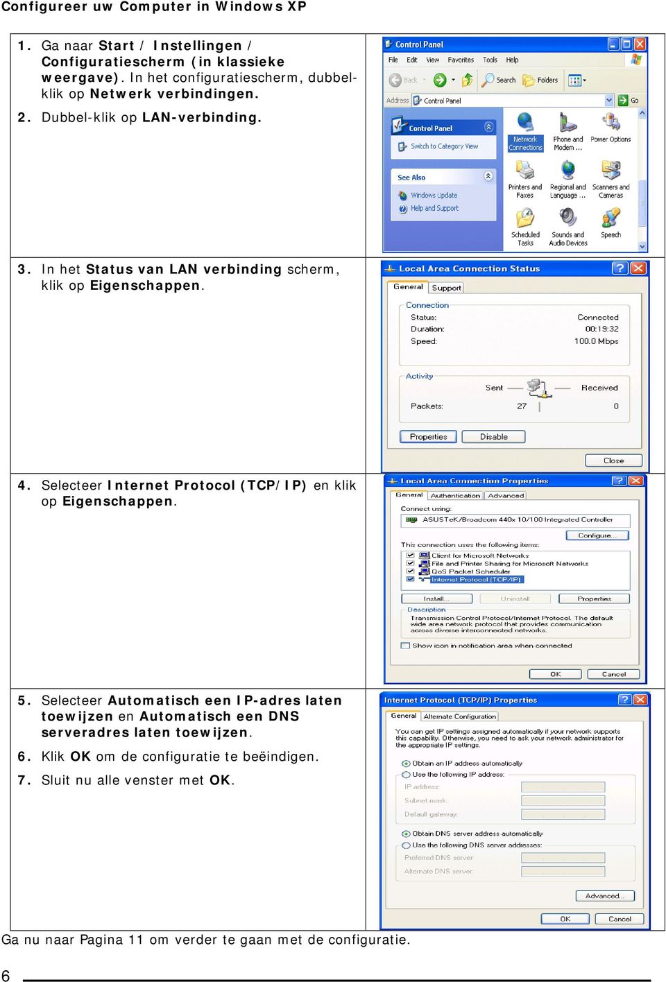 In het Status van LAN verbinding scherm, klik op Eigenschappen. 4. Selecteer Internet Protocol (TCP/IP) en klik op Eigenschappen. 5.