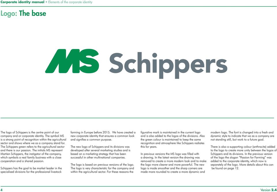 The initials MS represent Martien Schippers, the instigator of the company, which symbols a real family business with a close cooperation and a shared passion.