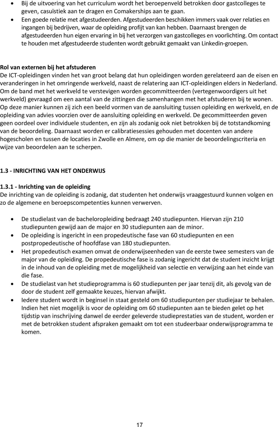 Daarnaast brengen de afgestudeerden hun eigen ervaring in bij het verzorgen van gastcolleges en voorlichting.